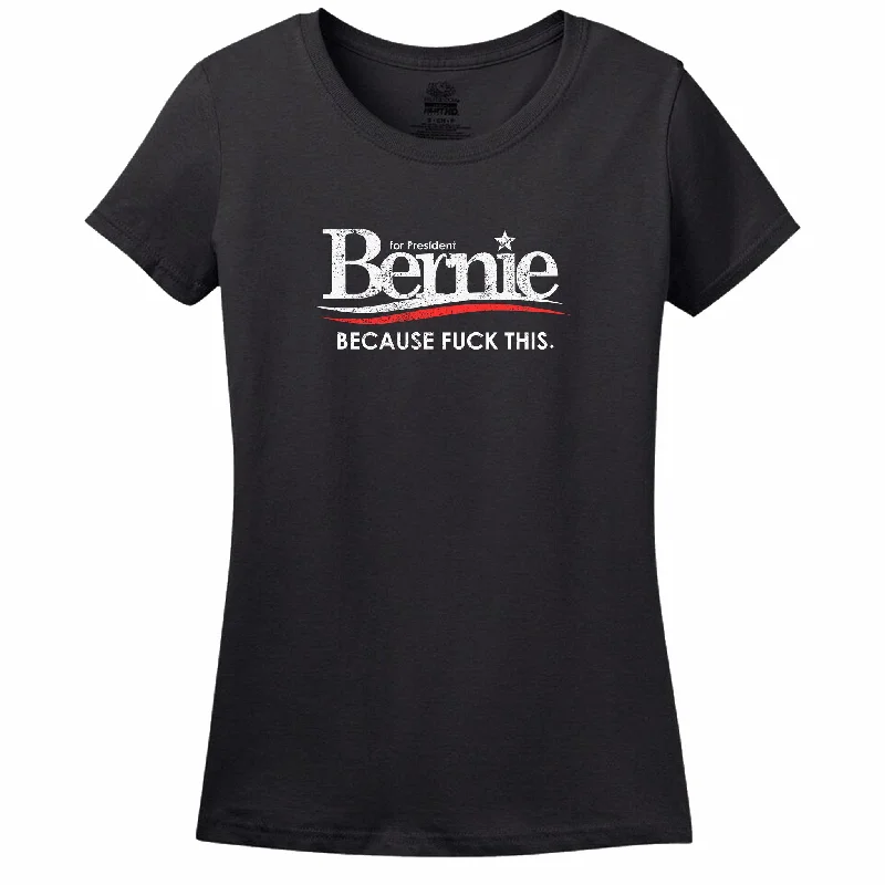 Bernie For President Because Fuck This Women's T-Shirt Modern Contemporary Chic