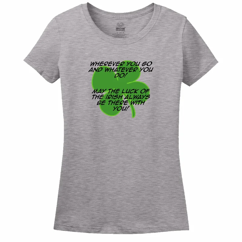 Wherever You Go And Whatever You Do, May The Luck Of The Irish Always Be With You! Womens Tee Front Pockets Side Pockets Patch Pockets Wherever You Go And Whatever You Do, May The Luck Of The Irish Always Be With You! Womens Tee Front Pockets Side Pockets Patch Pockets